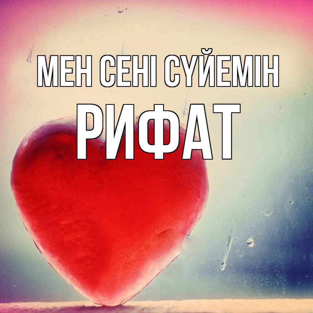 Күн сайын ашық хат с именем, Рифат Мен сені сүйемін красное сердечко Онлайн тегін жүктеп алу тілектері бар керемет карта 