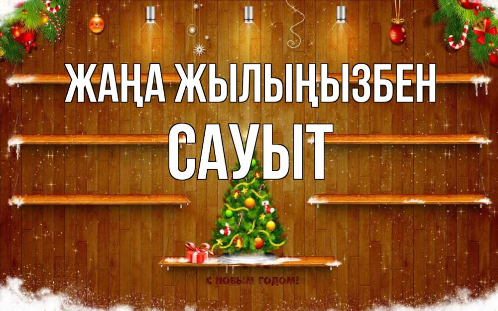 Күн сайын ашық хат с именем, САУЫТ Жаңа жылыңызбен с новым годом Онлайн тегін жүктеп алу тілектері бар керемет карта 