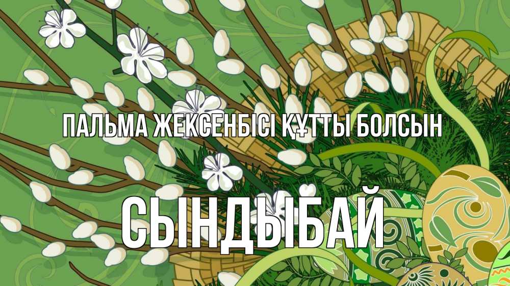Күн сайын ашық хат с именем, СЫНДЫБАЙ Пальма жексенбісі құтты болсын верба Онлайн тегін жүктеп алу тілектері бар керемет карта 