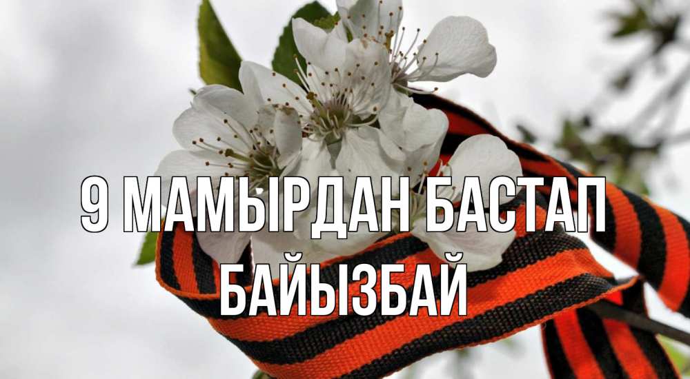 Күн сайын ашық хат с именем, Байызбай 9 мамырдан бастап 9 мая Онлайн тегін жүктеп алу тілектері бар керемет карта 