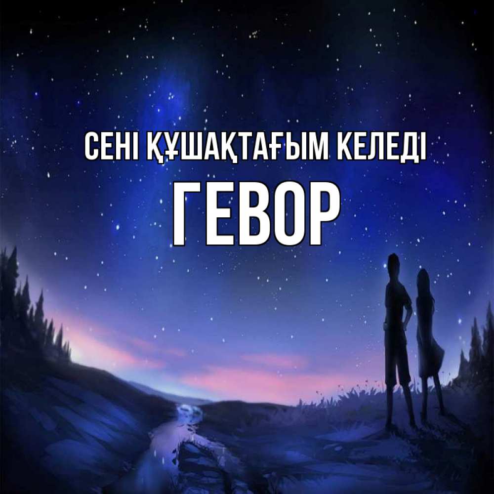 Күн сайын ашық хат с именем, Гевор сені құшақтағым келеді абстракция 1 Онлайн тегін жүктеп алу тілектері бар керемет карта 