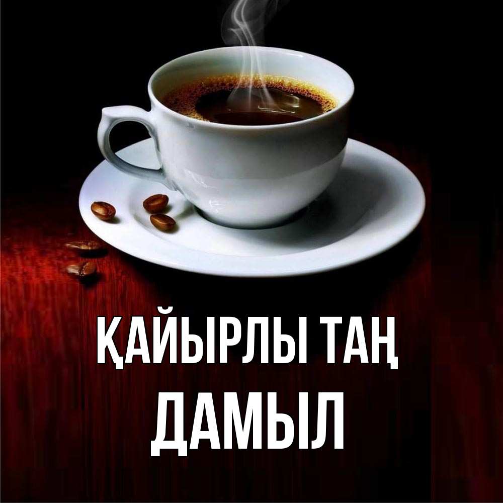 Күн сайын ашық хат с именем, Дамыл Қайырлы таң белая посуда Онлайн тегін жүктеп алу тілектері бар керемет карта 