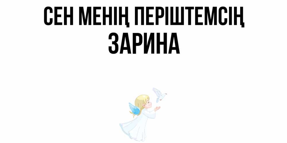 Күн сайын ашық хат с именем, ЗАРИНА Сен менің періштемсің ангел, голубь Онлайн тегін жүктеп алу тілектері бар керемет карта 