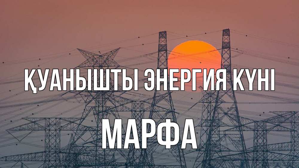 Күн сайын ашық хат с именем, Марфа Қуанышты энергия күні Закат, энергетика Онлайн тегін жүктеп алу тілектері бар керемет карта 