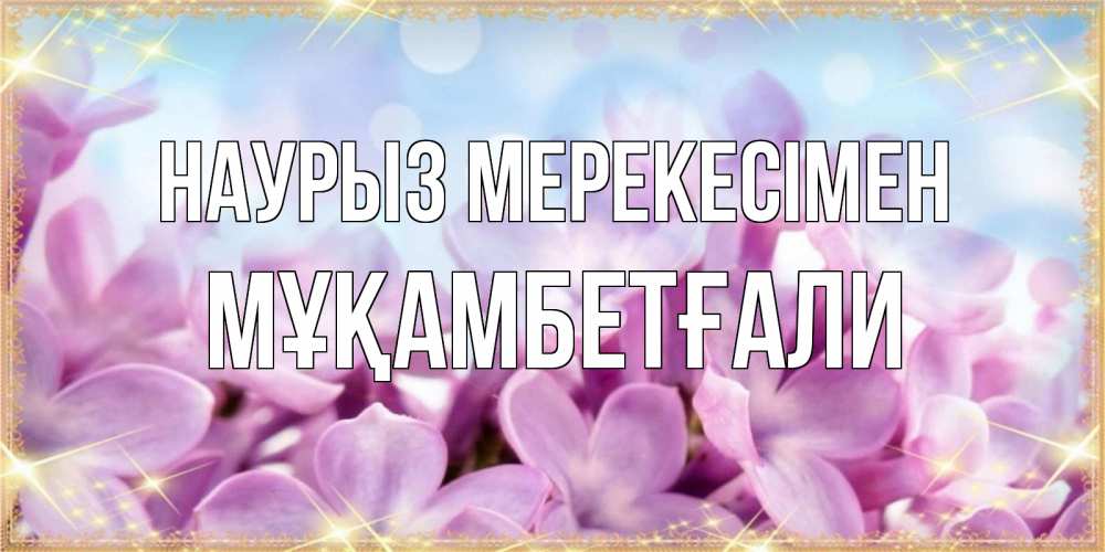 Күн сайын ашық хат с именем, Мұқамбетғали Наурыз мерекесімен открытка на международный женский день с цветами Онлайн тегін жүктеп алу тілектері бар керемет карта 