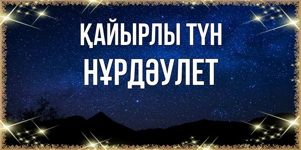 Күн сайын ашық хат с именем, НҰРДӘУЛЕТ Қайырлы түн млечный путь Онлайн тегін жүктеп алу тілектері бар керемет карта 