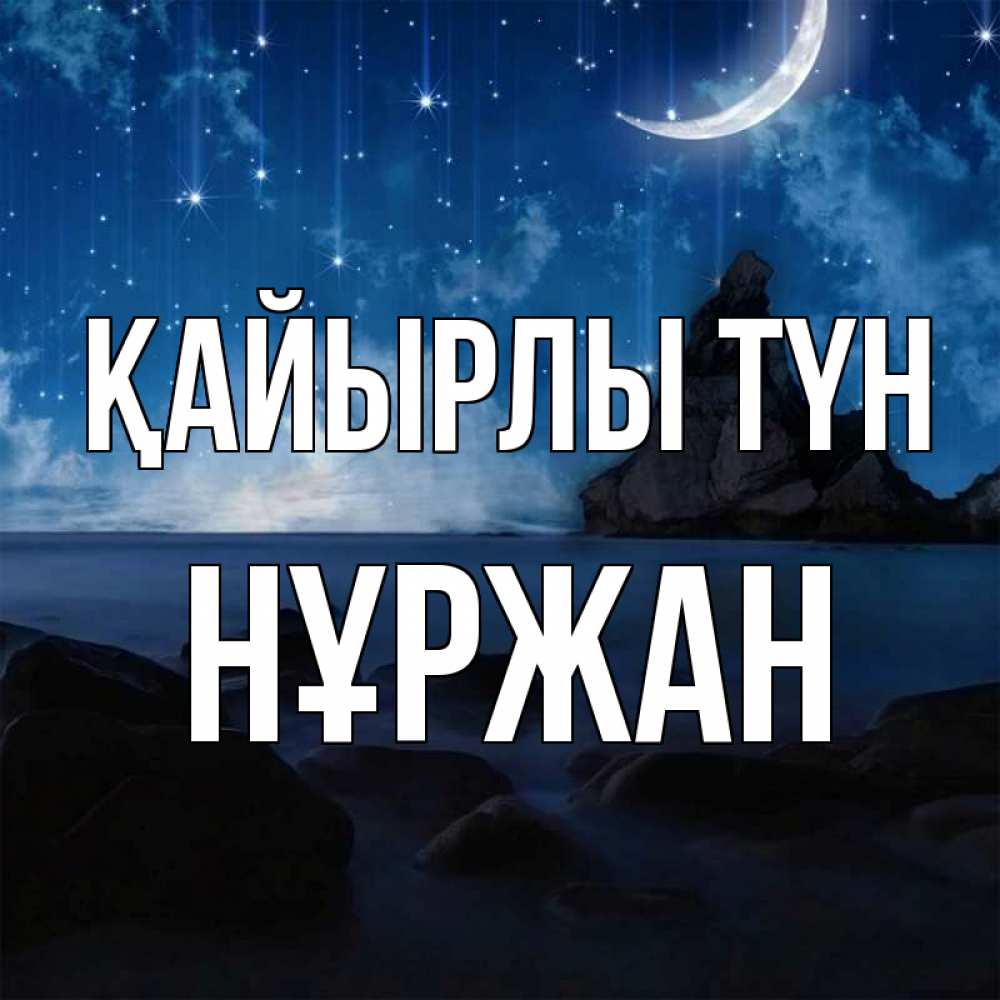 Күн сайын ашық хат с именем, НҰРЖАН Қайырлы түн море Онлайн тегін жүктеп алу тілектері бар керемет карта 