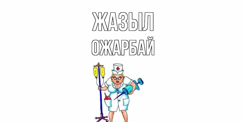 Күн сайын ашық хат с именем, ОЖАРБАЙ Жазыл медсестра Онлайн тегін жүктеп алу тілектері бар керемет карта 