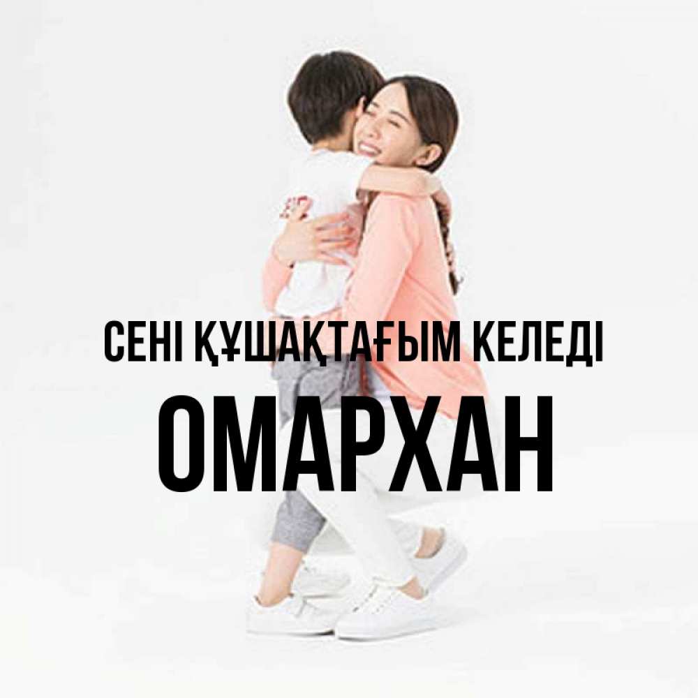 Күн сайын ашық хат с именем, ОМАРХАН сені құшақтағым келеді соскучилась по сыну Онлайн тегін жүктеп алу тілектері бар керемет карта 