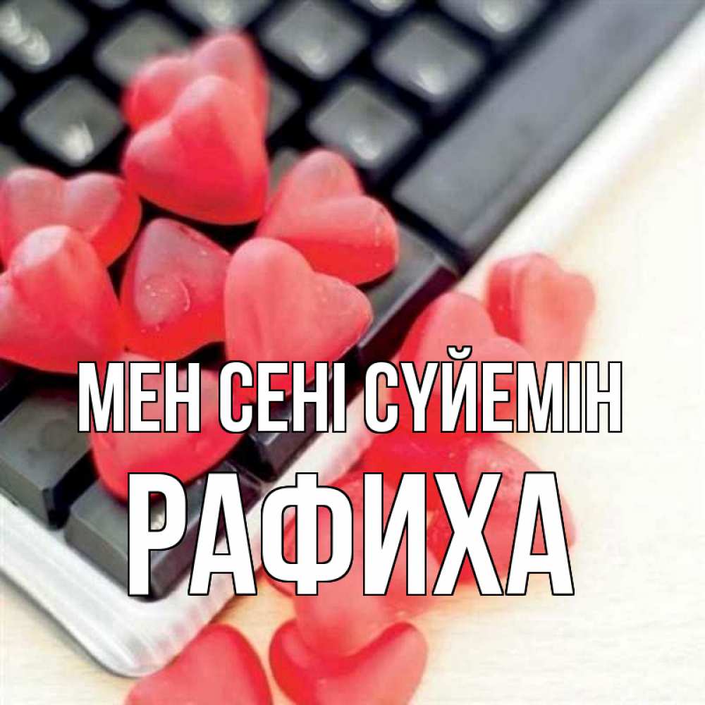 Күн сайын ашық хат с именем, РАФИХА Мен сені сүйемін конфеты в виде сердец Онлайн тегін жүктеп алу тілектері бар керемет карта 