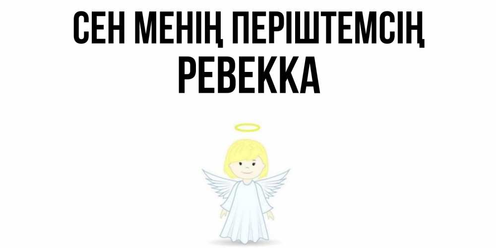 Күн сайын ашық хат с именем, Ревекка Сен менің періштемсің ангел Онлайн тегін жүктеп алу тілектері бар керемет карта 