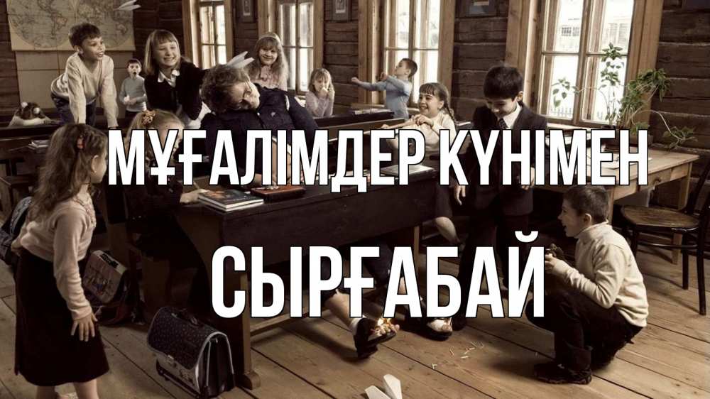 Күн сайын ашық хат с именем, СЫРҒАБАЙ Мұғалімдер күнімен с днем учителя Онлайн тегін жүктеп алу тілектері бар керемет карта 