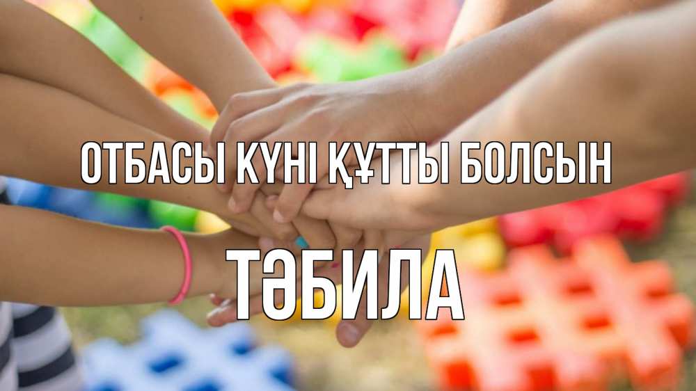Күн сайын ашық хат с именем, ТӘБИЛА отбасы күні құтты болсын руки Онлайн тегін жүктеп алу тілектері бар керемет карта 