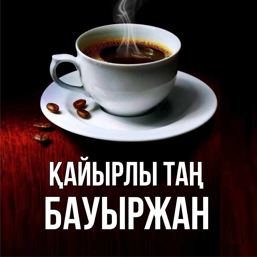 Күн сайын ашық хат с именем, Бауыржан Қайырлы таң белая посуда Онлайн тегін жүктеп алу тілектері бар керемет карта 