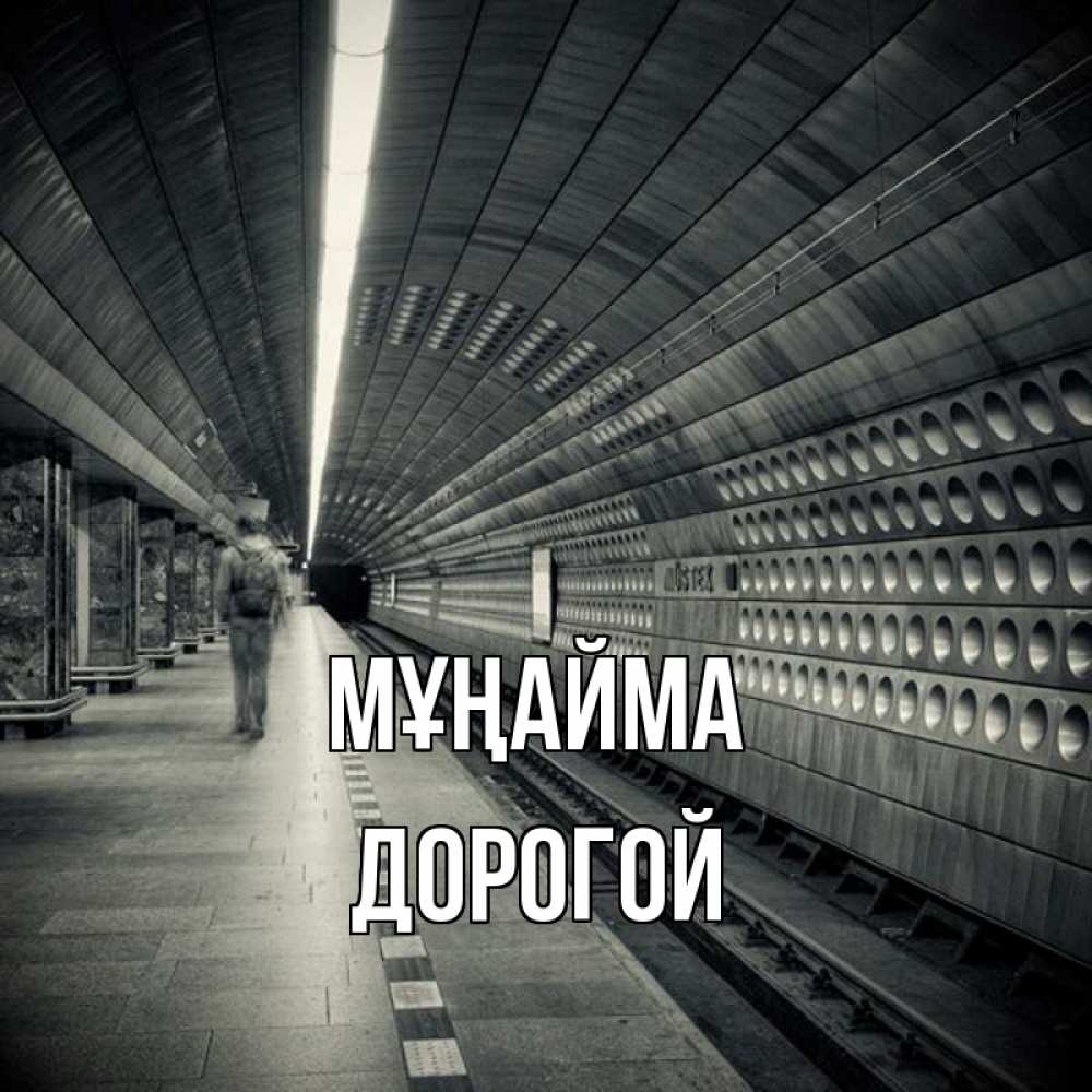 Күн сайын ашық хат с именем, Дорогой Мұңайма пустая станция метро Онлайн тегін жүктеп алу тілектері бар керемет карта 