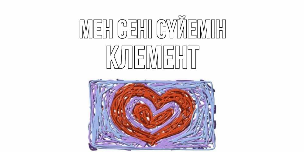 Күн сайын ашық хат с именем, Клемент Мен сені сүйемін сердце Онлайн тегін жүктеп алу тілектері бар керемет карта 