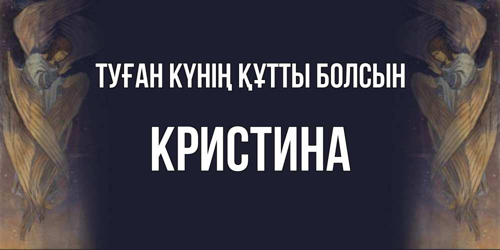 Күн сайын ашық хат с именем, Кристина Туған күнің құтты болсын день ангела Онлайн тегін жүктеп алу тілектері бар керемет карта 