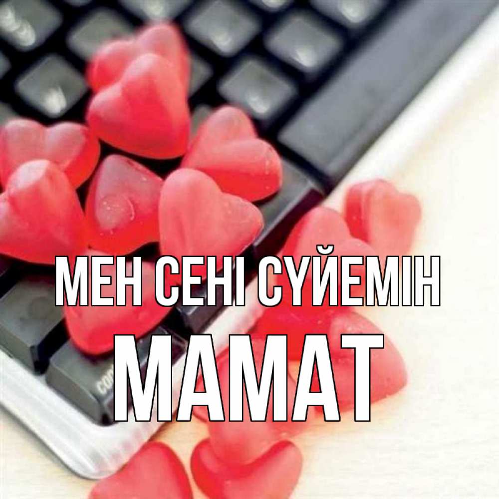 Күн сайын ашық хат с именем, МАМАТ Мен сені сүйемін конфеты в виде сердец Онлайн тегін жүктеп алу тілектері бар керемет карта 