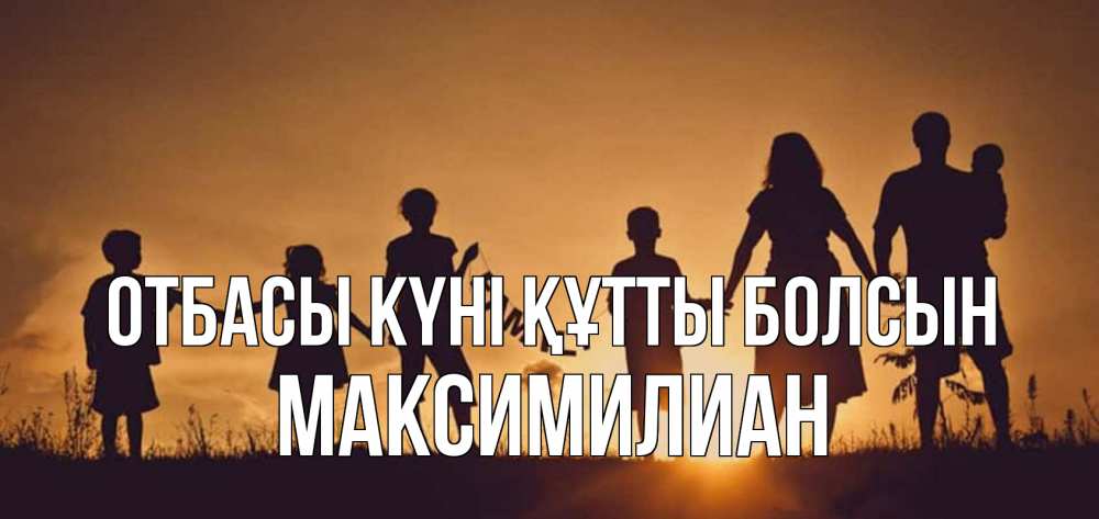 Күн сайын ашық хат с именем, Максимилиан отбасы күні құтты болсын любовь, верность, семья Онлайн тегін жүктеп алу тілектері бар керемет карта 