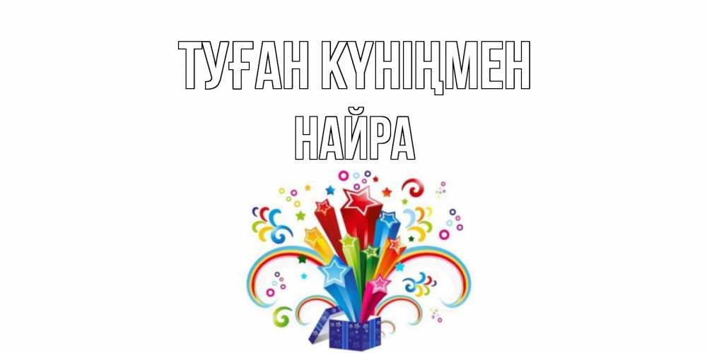 Күн сайын ашық хат с именем, НАЙРА Туған күніңмен Коробка,радуга,звезды Онлайн тегін жүктеп алу тілектері бар керемет карта 