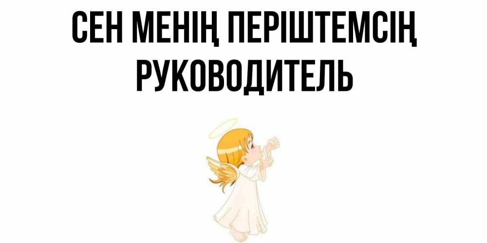 Күн сайын ашық хат с именем, Руководитель Сен менің періштемсің ангел, девочка Онлайн тегін жүктеп алу тілектері бар керемет карта 