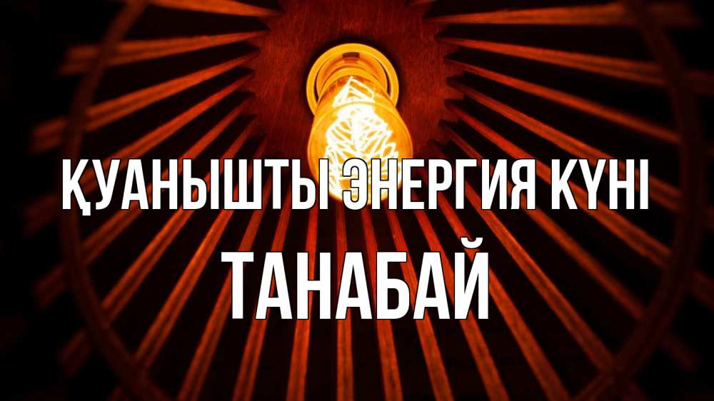 Күн сайын ашық хат с именем, ТАНАБАЙ Қуанышты энергия күні лампа Онлайн тегін жүктеп алу тілектері бар керемет карта 
