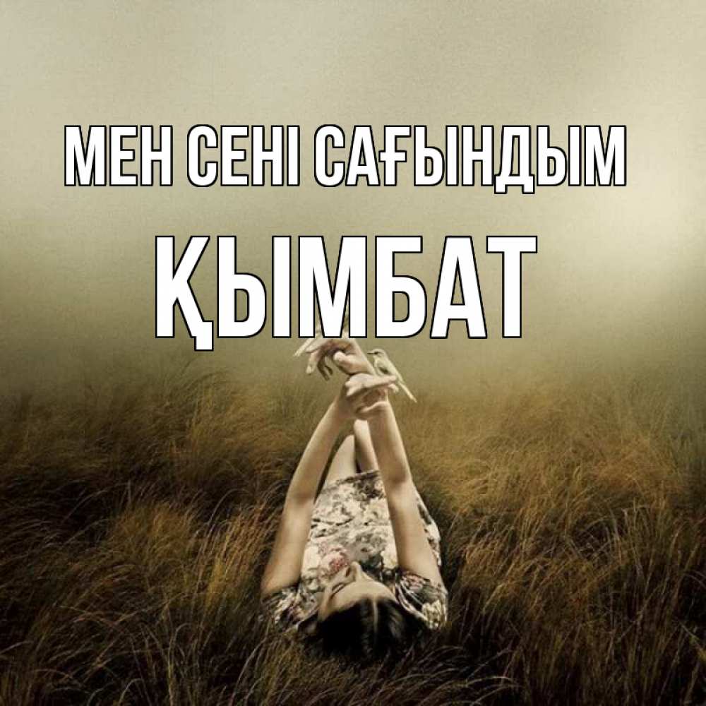 Күн сайын ашық хат с именем, ҚЫМБАТ Мен сені сағындым девушка с голубями Онлайн тегін жүктеп алу тілектері бар керемет карта 