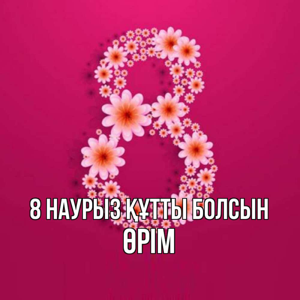 Күн сайын ашық хат с именем, ӨРІМ 8 наурыз құтты болсын цветы в виде цифры восемь Онлайн тегін жүктеп алу тілектері бар керемет карта 