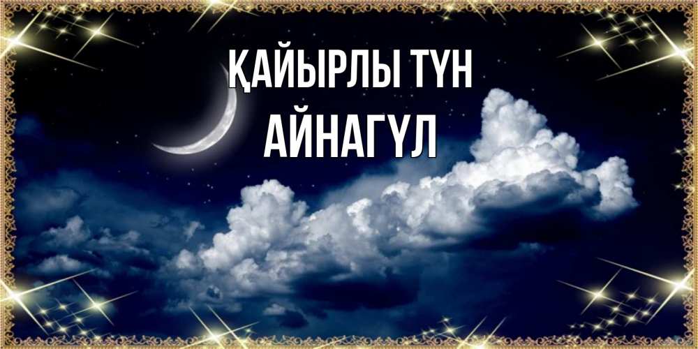 Күн сайын ашық хат с именем, АЙНАГҮЛ Қайырлы түн спи на мягкой облачной перине Онлайн тегін жүктеп алу тілектері бар керемет карта 
