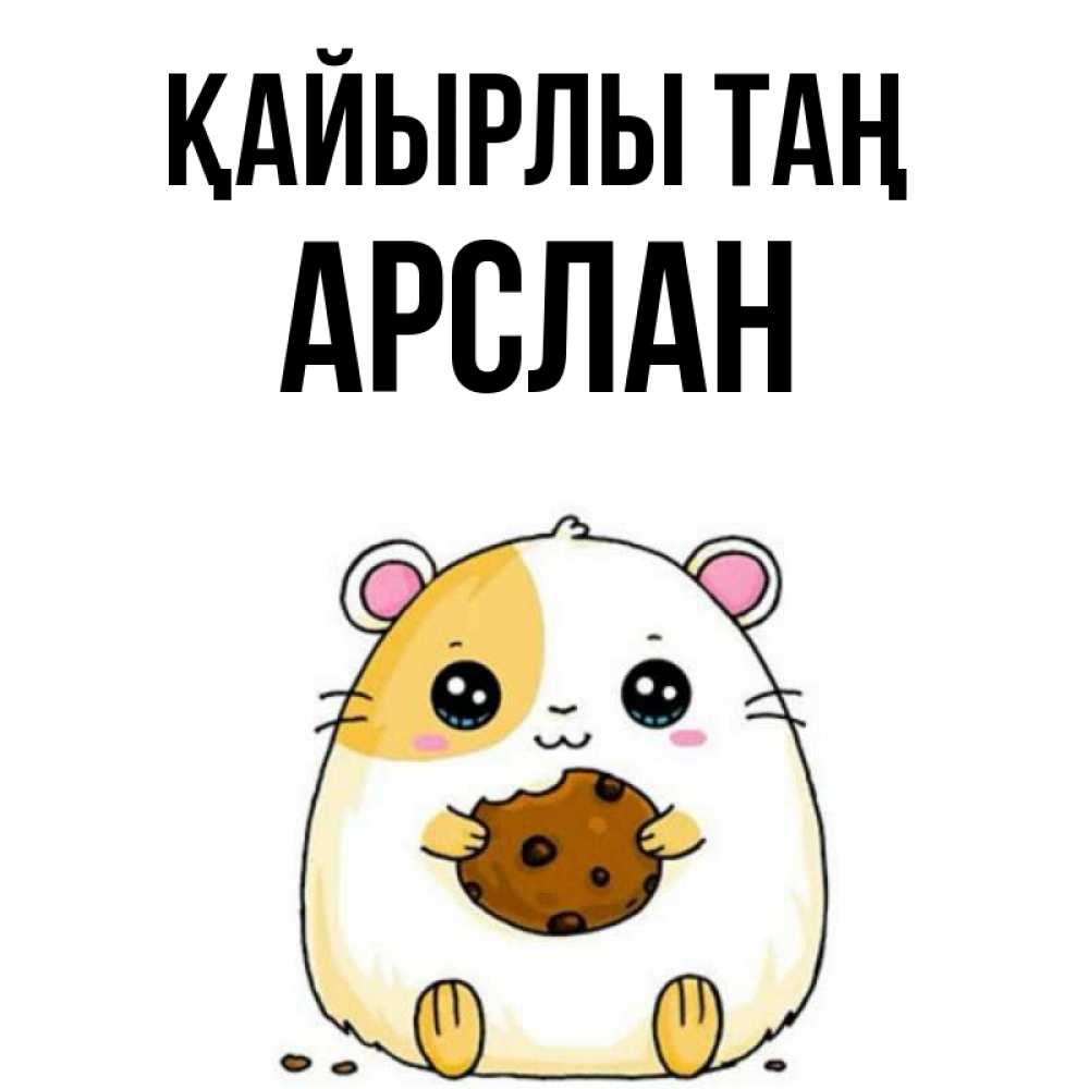 Күн сайын ашық хат с именем, Арслан Қайырлы таң есть печеньку. Утречко Онлайн тегін жүктеп алу тілектері бар керемет карта 