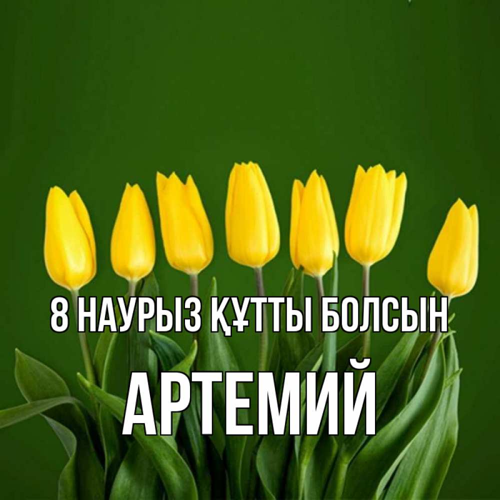 Күн сайын ашық хат с именем, Артемий 8 наурыз құтты болсын желтого цвета 3 Онлайн тегін жүктеп алу тілектері бар керемет карта 
