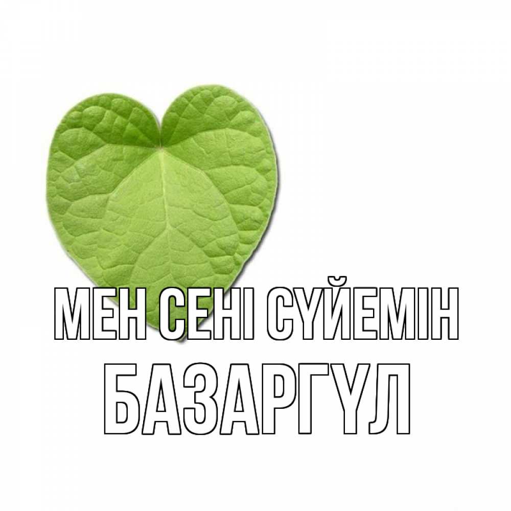 Күн сайын ашық хат с именем, БАЗАРГҮЛ Мен сені сүйемін тебе Онлайн тегін жүктеп алу тілектері бар керемет карта 