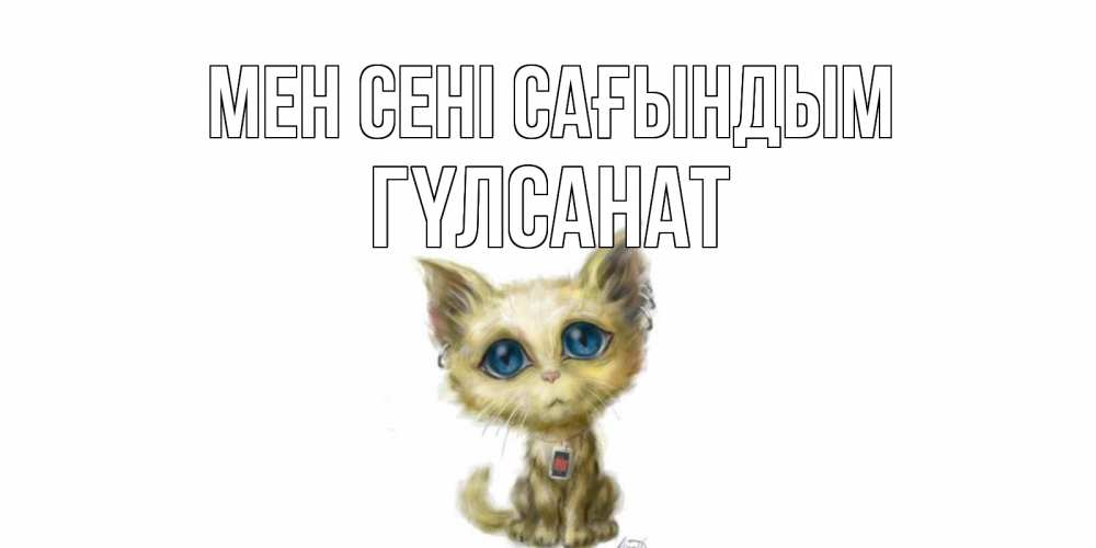 Күн сайын ашық хат с именем, ГҮЛСАНАТ Мен сені сағындым я по тебе скучаю открытки для любимых с именем Онлайн тегін жүктеп алу тілектері бар керемет карта 