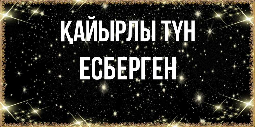 Күн сайын ашық хат с именем, Есберген Қайырлы түн засыпаем под звездами Онлайн тегін жүктеп алу тілектері бар керемет карта 