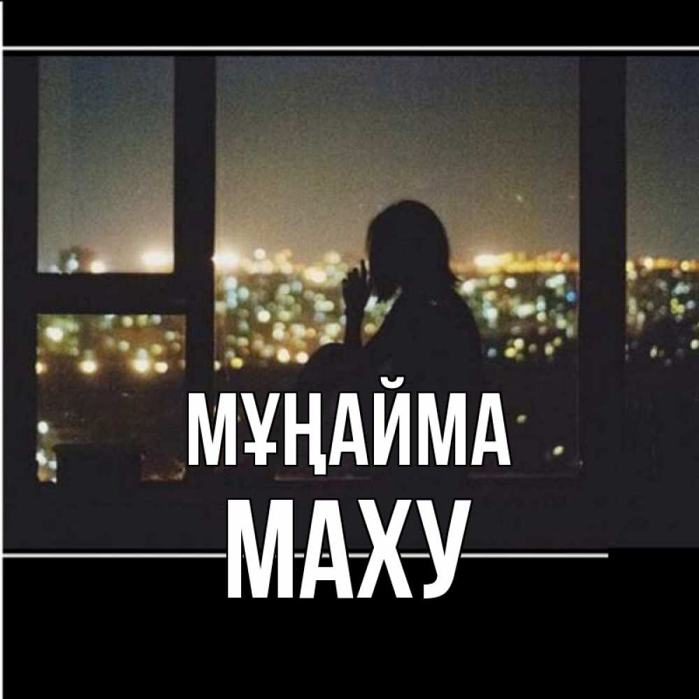 Күн сайын ашық хат с именем, МАХУ Мұңайма смотрит на ночной город Онлайн тегін жүктеп алу тілектері бар керемет карта 