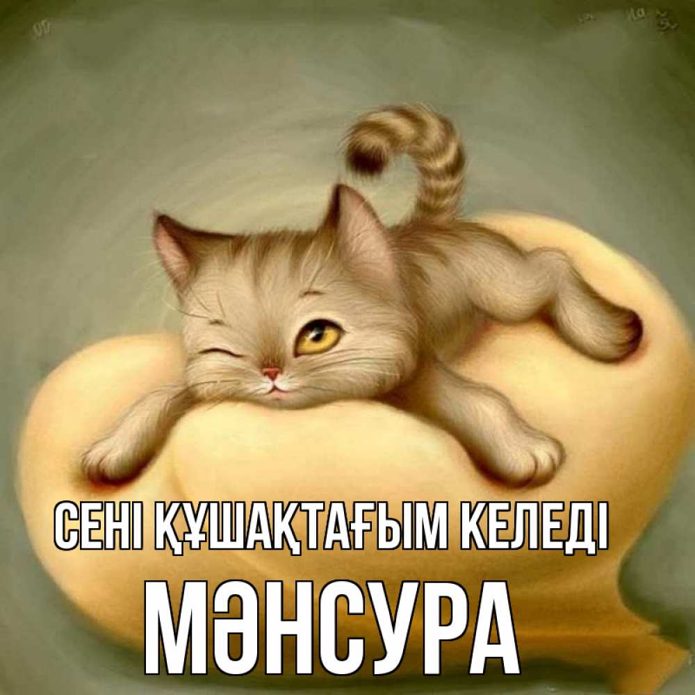 Күн сайын ашық хат с именем, МӘНСУРА сені құшақтағым келеді кошечка Онлайн тегін жүктеп алу тілектері бар керемет карта 