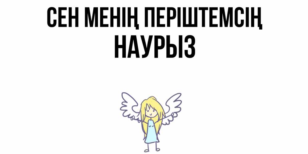 Күн сайын ашық хат с именем, НАУРЫЗ Сен менің періштемсің ангел Онлайн тегін жүктеп алу тілектері бар керемет карта 