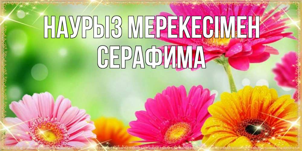 Күн сайын ашық хат с именем, Серафима Наурыз мерекесімен цветочки для любимой женщины Онлайн тегін жүктеп алу тілектері бар керемет карта 