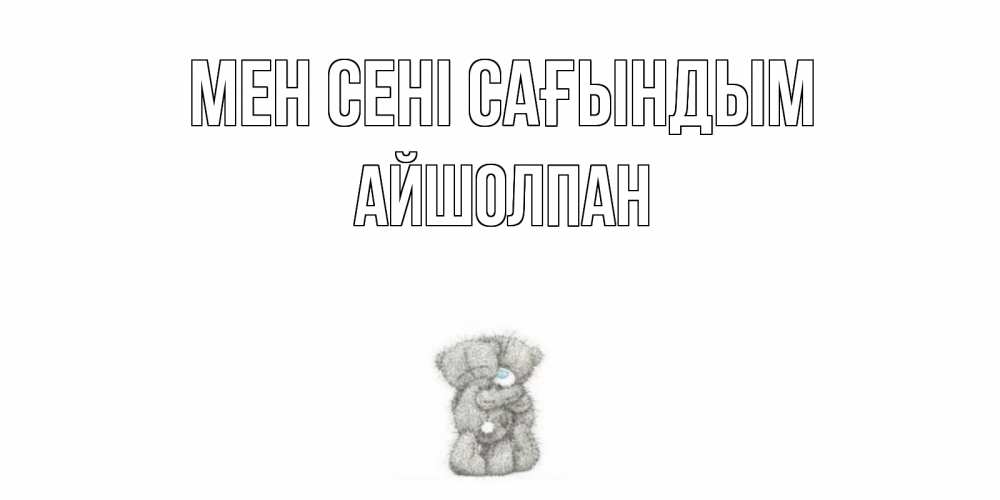 Күн сайын ашық хат с именем, АЙШОЛПАН Мен сені сағындым мишки Онлайн тегін жүктеп алу тілектері бар керемет карта 
