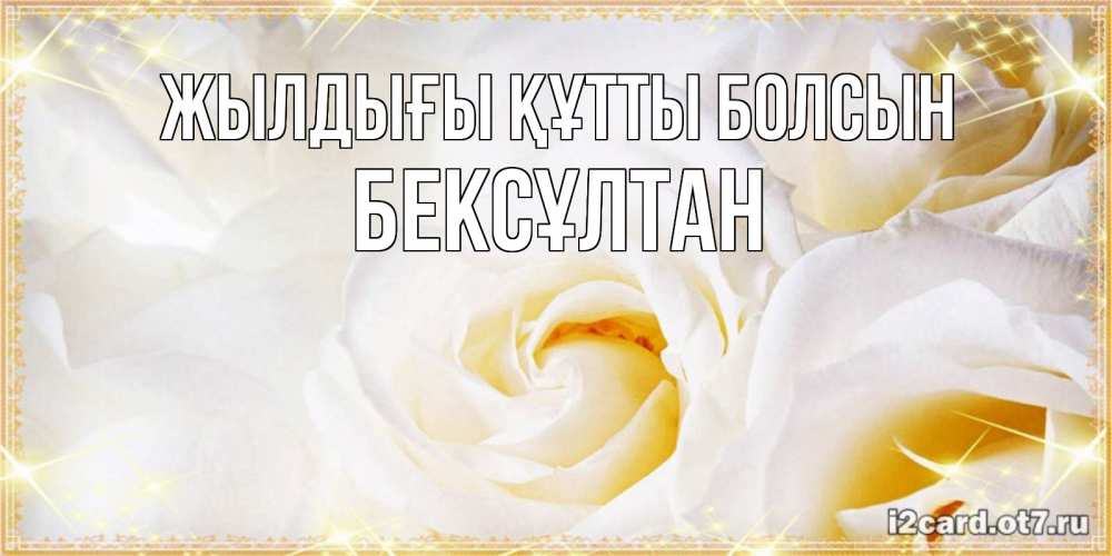 Күн сайын ашық хат с именем, Бексұлтан Жылдығы құтты болсын красивые розы и капли росы на этих чудесных цветах Онлайн тегін жүктеп алу тілектері бар керемет карта 
