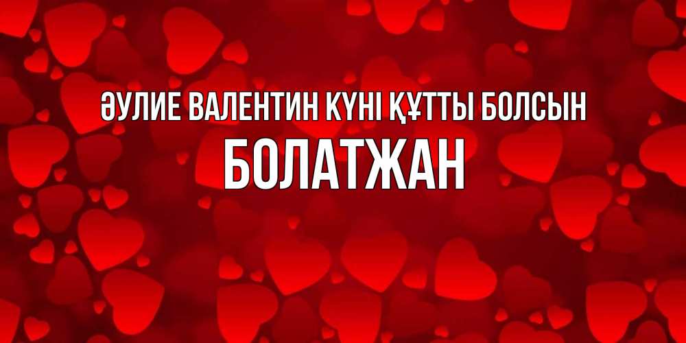 Күн сайын ашық хат с именем, Болатжан Әулие Валентин күні құтты болсын новые бесплатные открытки на 14 февраля, день всех влюбленных Онлайн тегін жүктеп алу тілектері бар керемет карта 