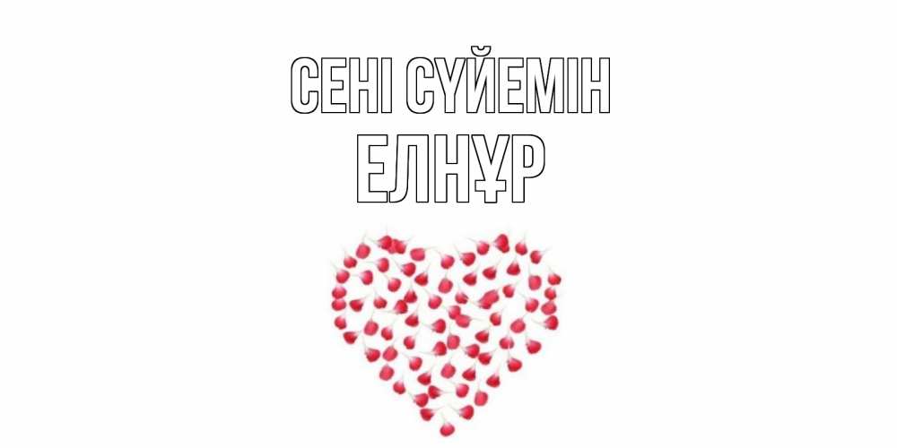 Күн сайын ашық хат с именем, Елнұр Сені сүйемін сердце Онлайн тегін жүктеп алу тілектері бар керемет карта 