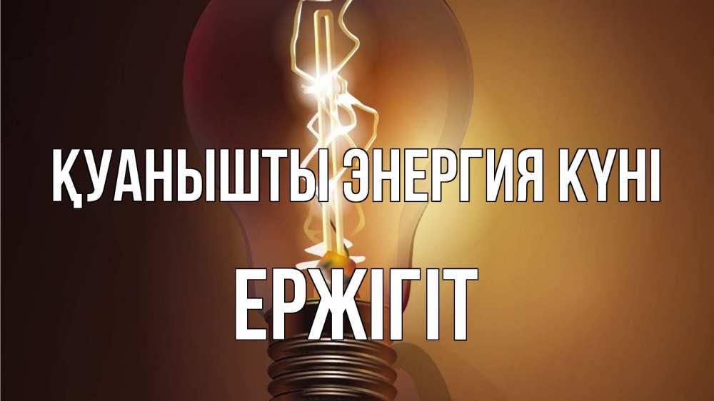 Күн сайын ашық хат с именем, Ержігіт Қуанышты энергия күні лампа Онлайн тегін жүктеп алу тілектері бар керемет карта 