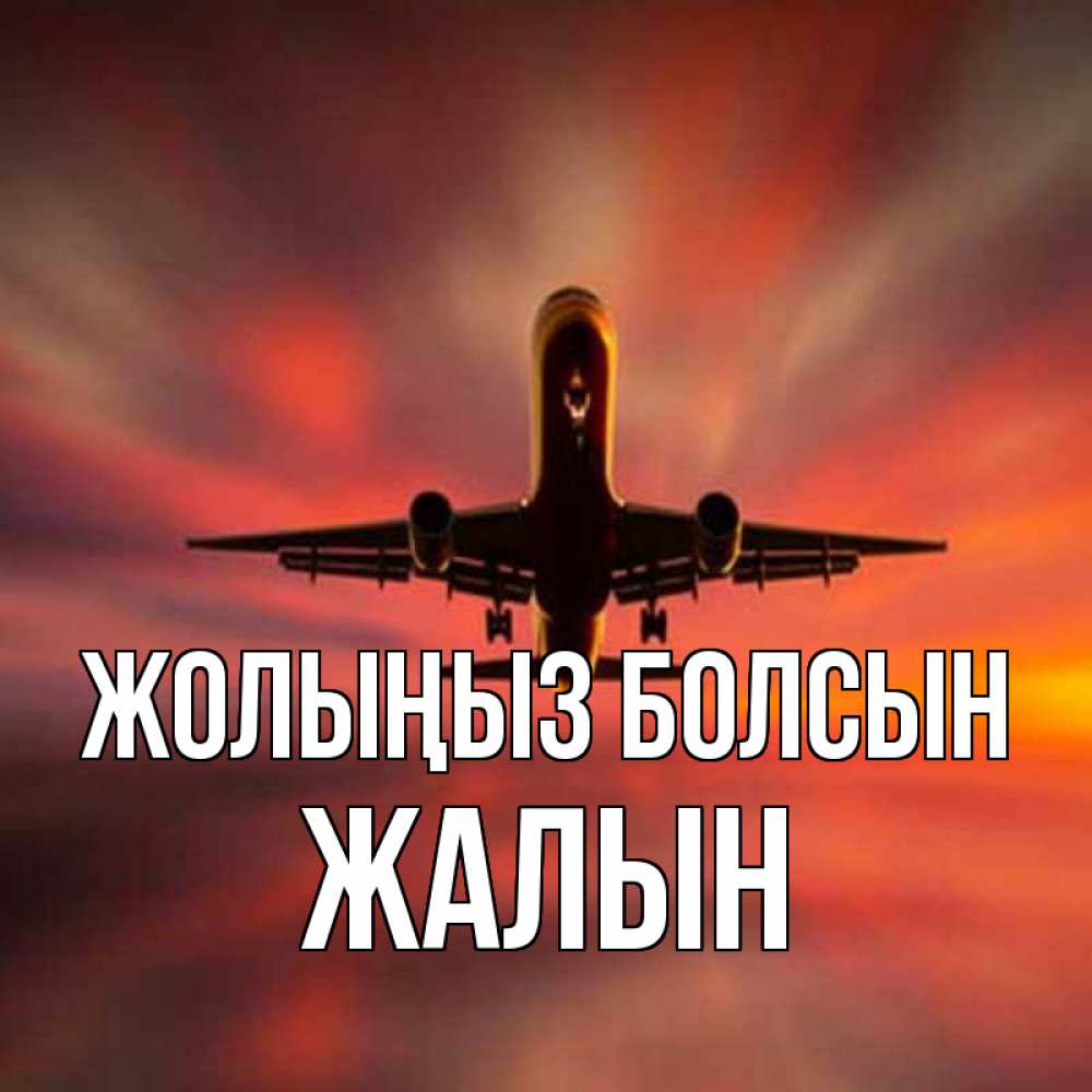 Күн сайын ашық хат с именем, Жалын Жолыңыз болсын самолет набирает высоту Онлайн тегін жүктеп алу тілектері бар керемет карта 