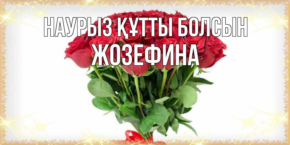 Күн сайын ашық хат с именем, Жозефина Наурыз құтты болсын самый огромный букет для милых дам Онлайн тегін жүктеп алу тілектері бар керемет карта 