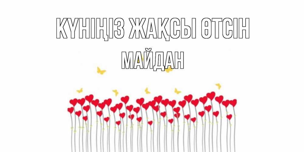 Күн сайын ашық хат с именем, МАЙДАН Күніңіз жақсы өтсін удачи Онлайн тегін жүктеп алу тілектері бар керемет карта 