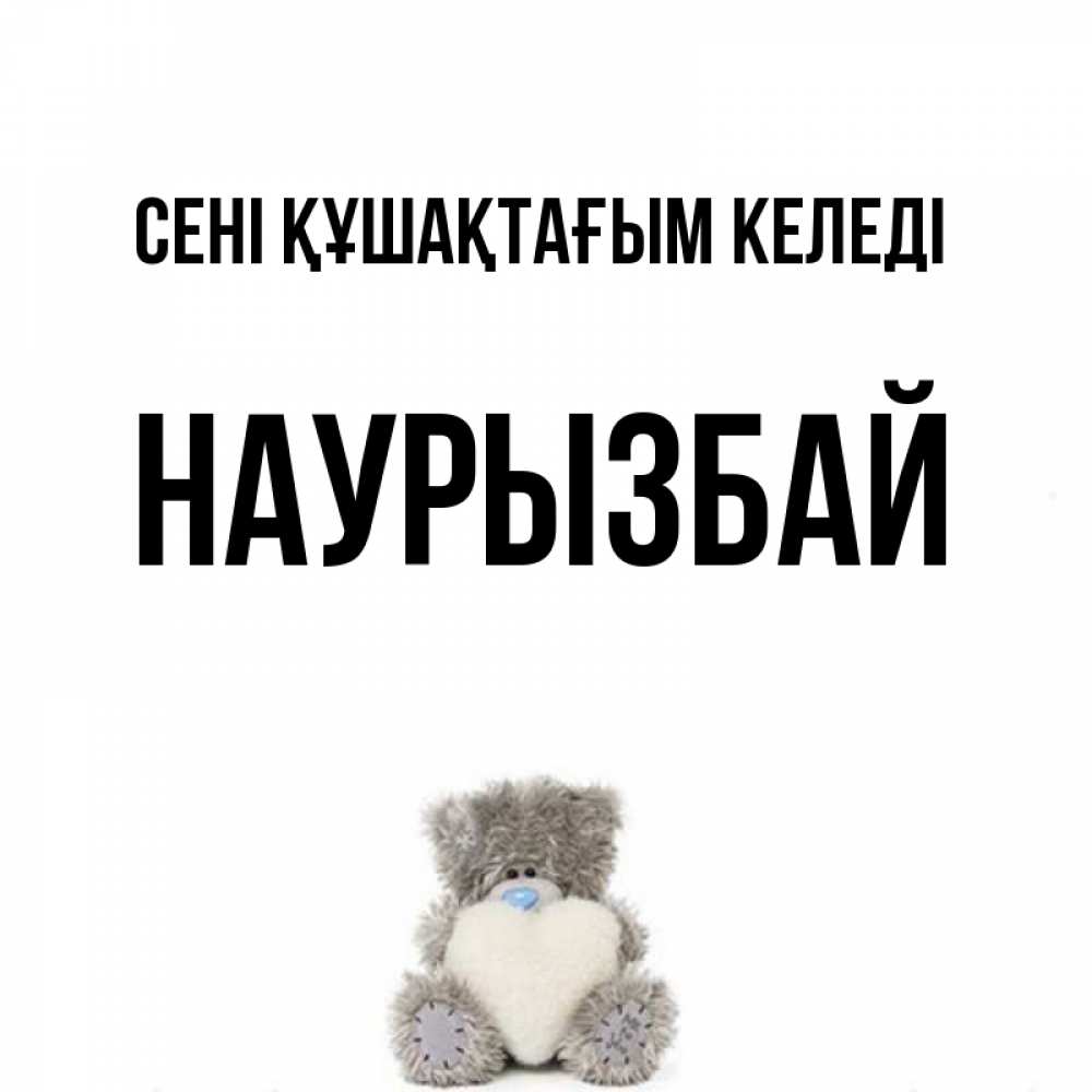 Күн сайын ашық хат с именем, Наурызбай сені құшақтағым келеді медвежонок с сердечком белого цвета Онлайн тегін жүктеп алу тілектері бар керемет карта 