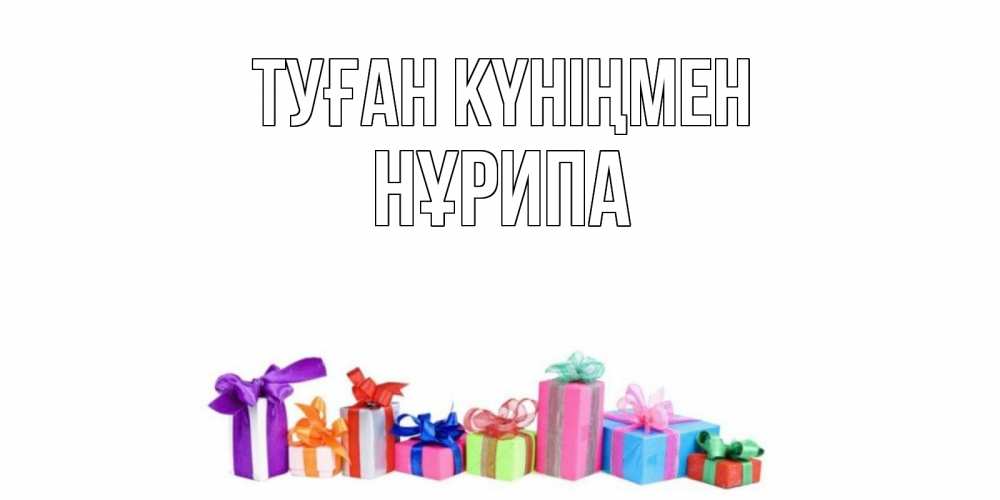 Күн сайын ашық хат с именем, НҰРИПА Туған күніңмен Коробка, Онлайн тегін жүктеп алу тілектері бар керемет карта 