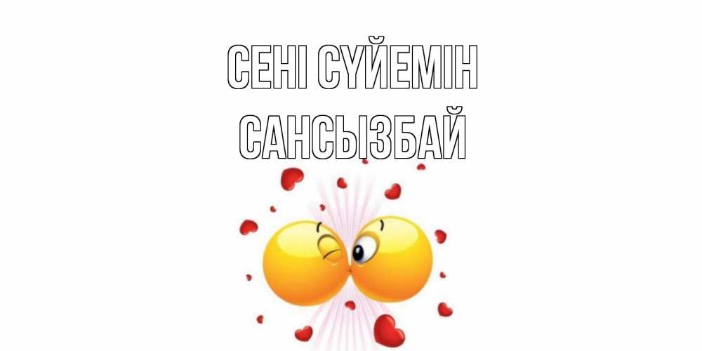 Күн сайын ашық хат с именем, САНСЫЗБАЙ Сені сүйемін поцелуй Онлайн тегін жүктеп алу тілектері бар керемет карта 