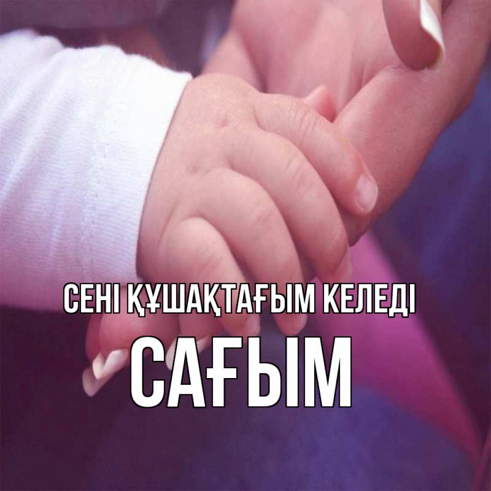 Күн сайын ашық хат с именем, САҒЫМ сені құшақтағым келеді мама с ребенком Онлайн тегін жүктеп алу тілектері бар керемет карта 